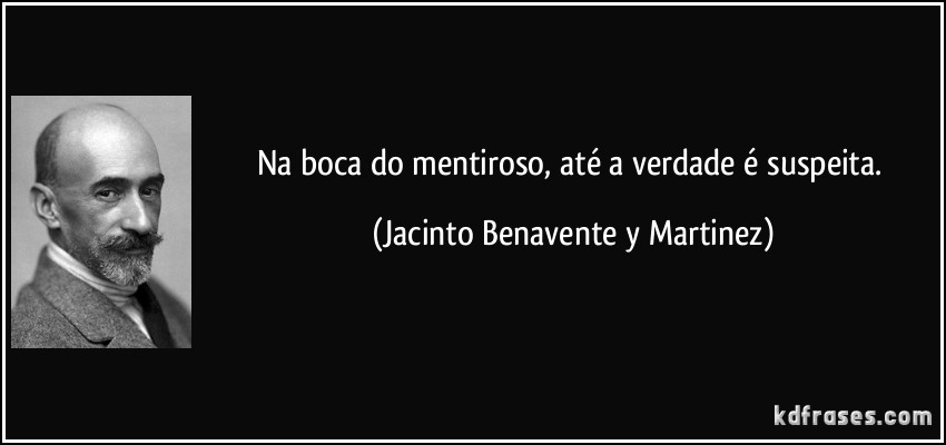 frase-na-boca-do-mentiroso-ate-a-verdade-e-suspeita-jacinto-benavente-y-martinez-143751